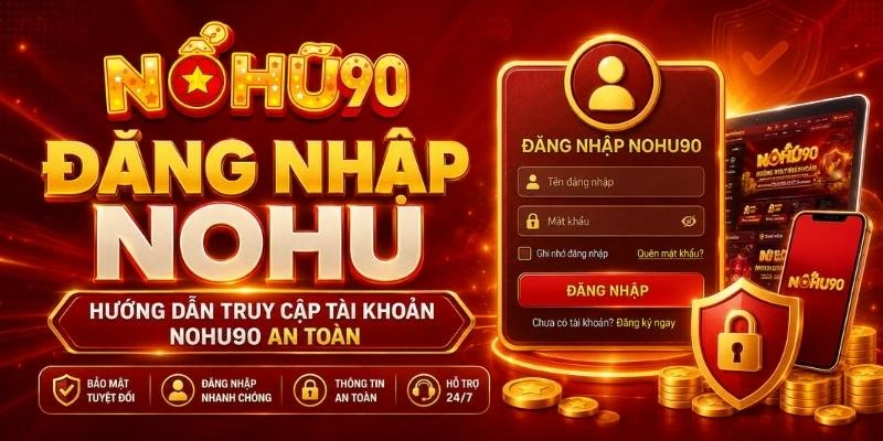 Đăng Nhập NOHU – Hướng Dẫn Truy Cập Tài Khoản NOHU90 An Toàn